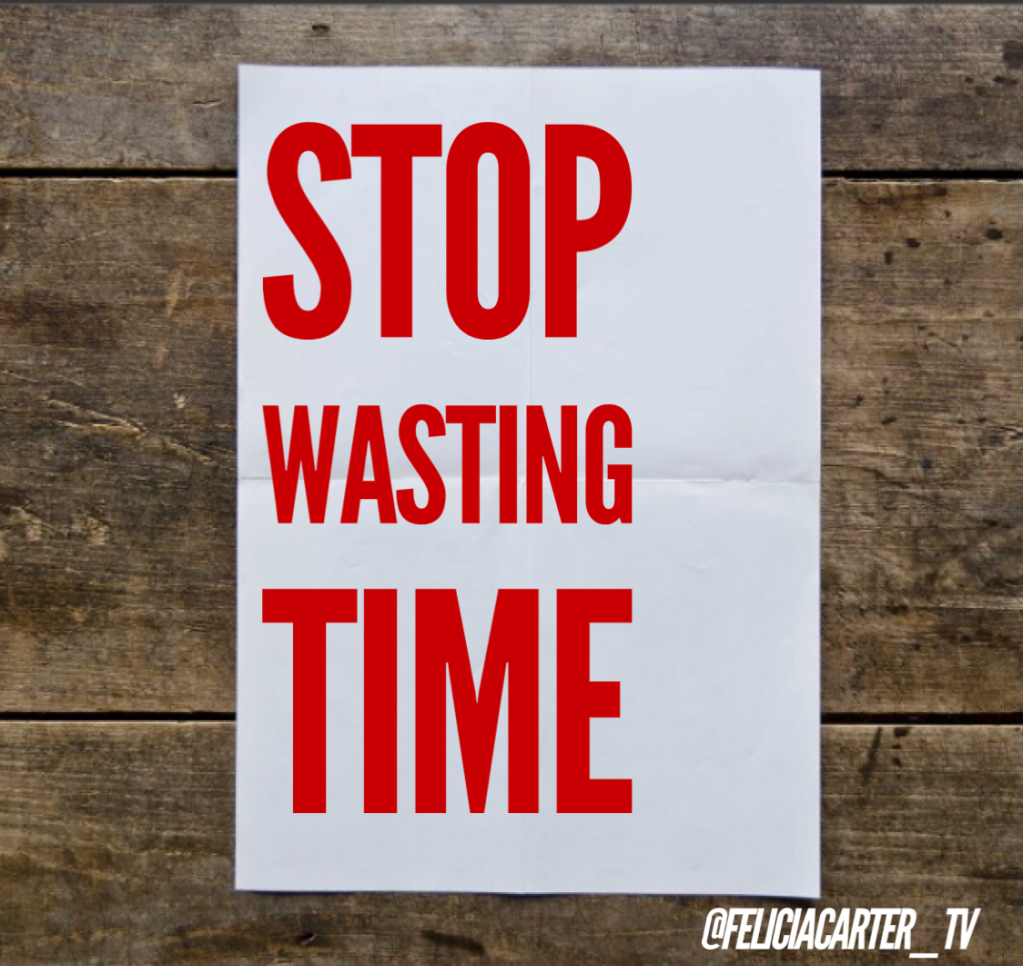 Stop wasting time.
